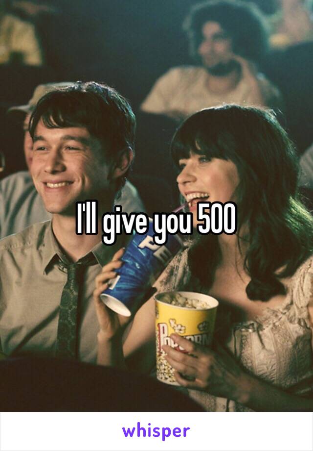 I'll give you 500