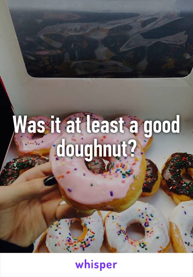 Was it at least a good doughnut?