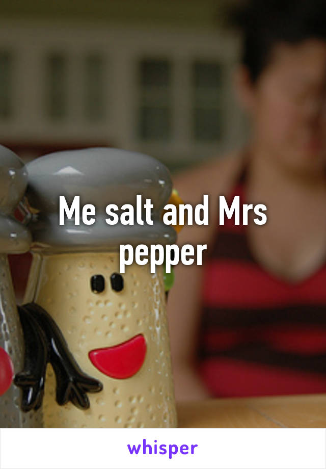 Me salt and Mrs pepper