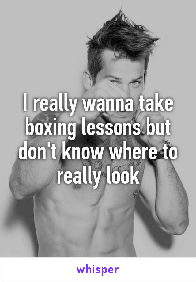 I really wanna take boxing lessons but don't know where to really look