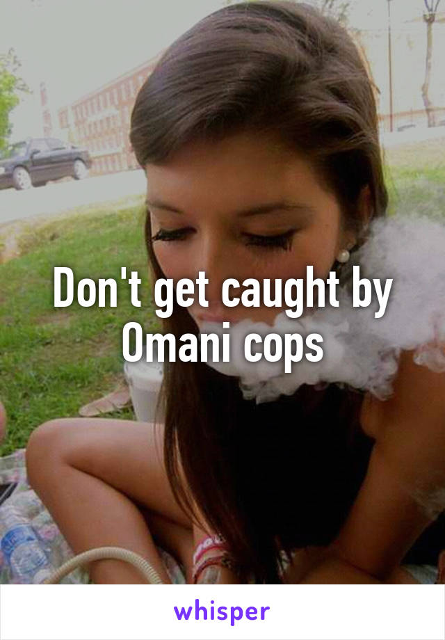 Don't get caught by Omani cops