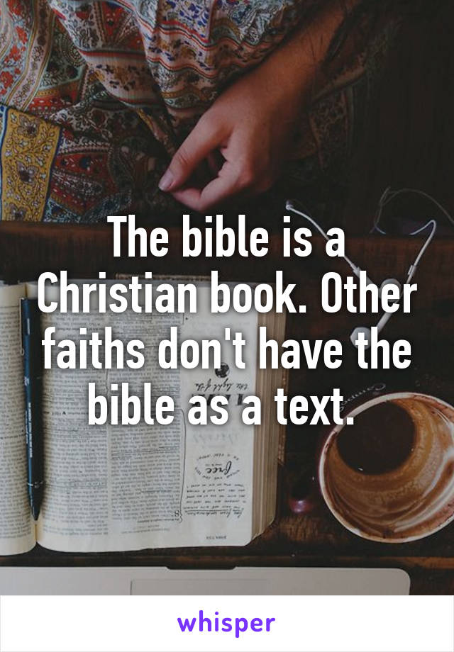 The bible is a Christian book. Other faiths don't have the bible as a text. 