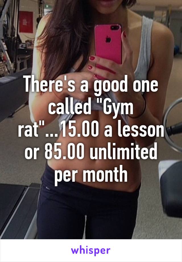 There's a good one called "Gym rat"...15.00 a lesson or 85.00 unlimited per month