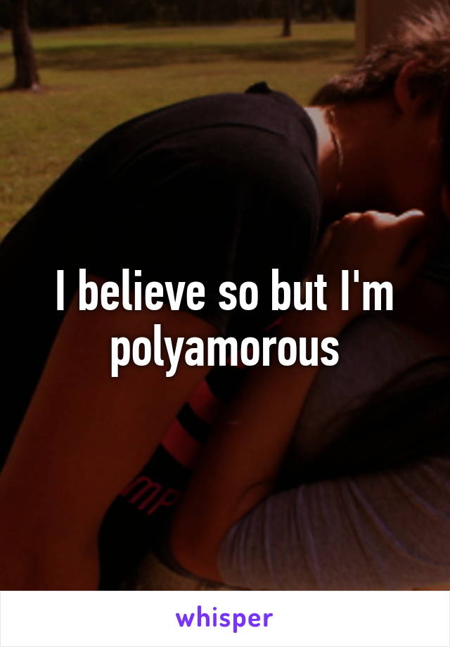 I believe so but I'm polyamorous