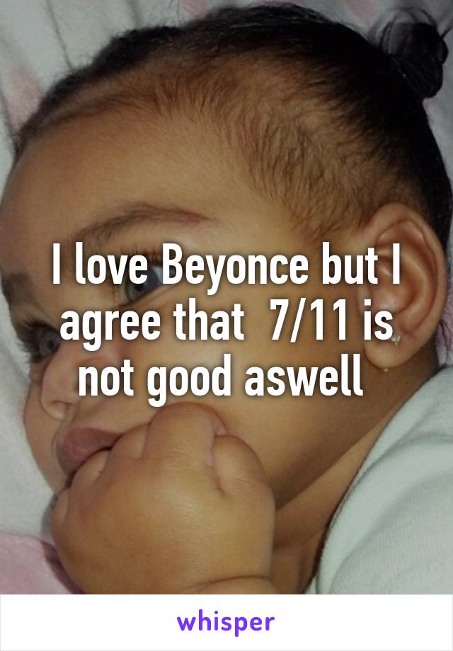 I love Beyonce but I agree that  7/11 is not good aswell 