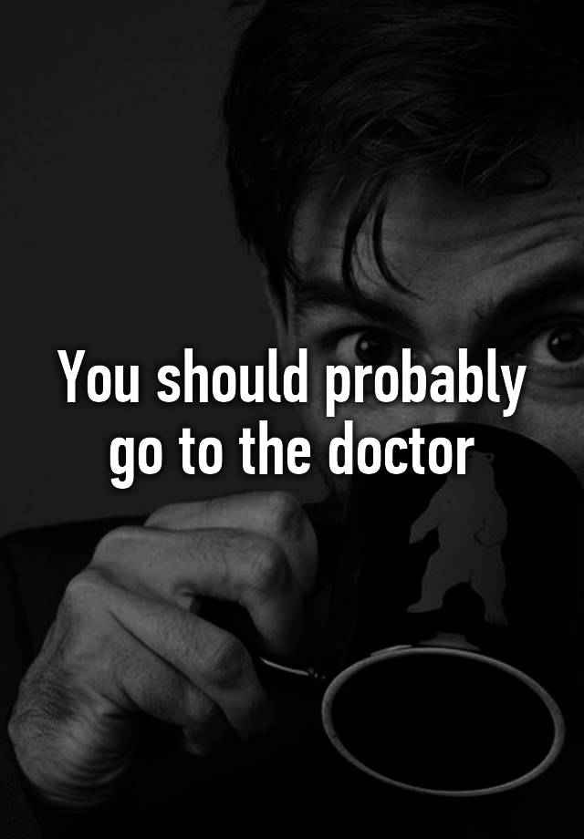 you-should-probably-go-to-the-doctor