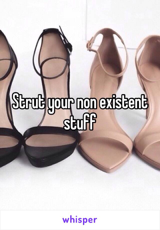 Strut your non existent stuff 