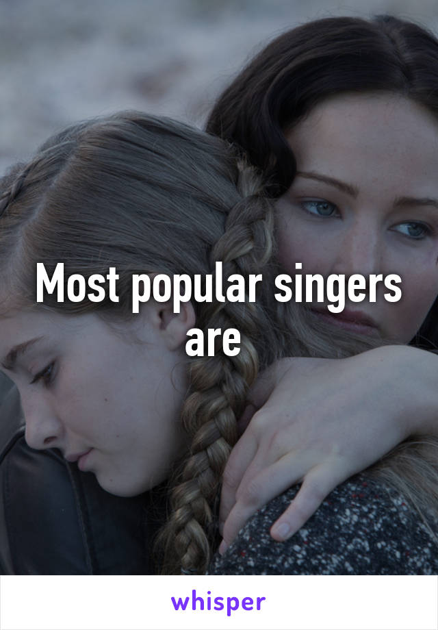 Most popular singers are 