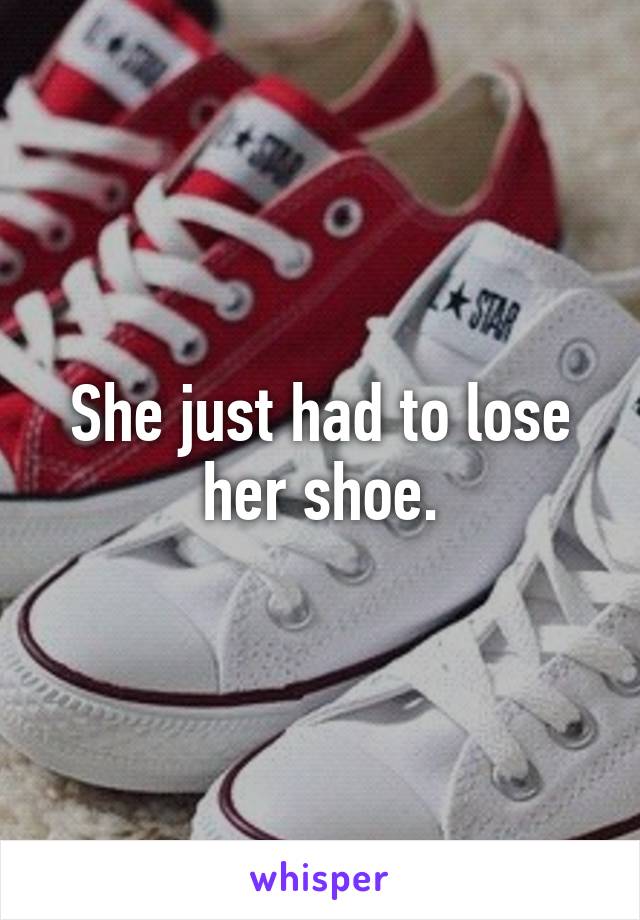 She just had to lose her shoe.