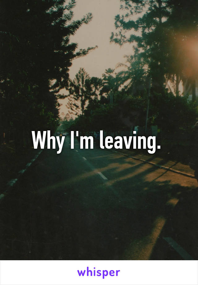 Why I'm leaving. 