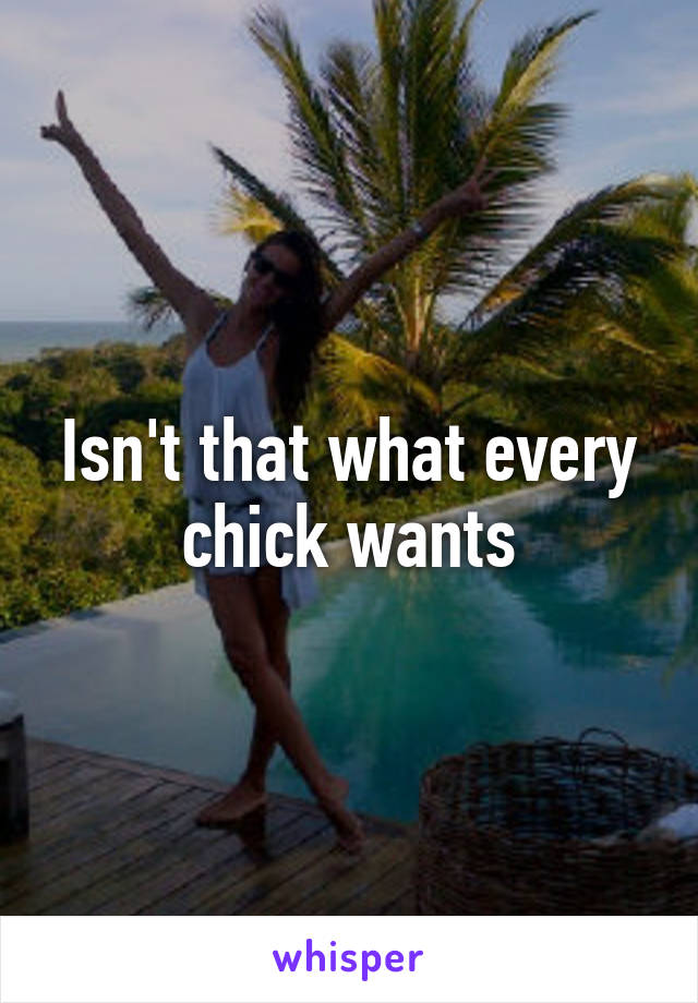 Isn't that what every chick wants