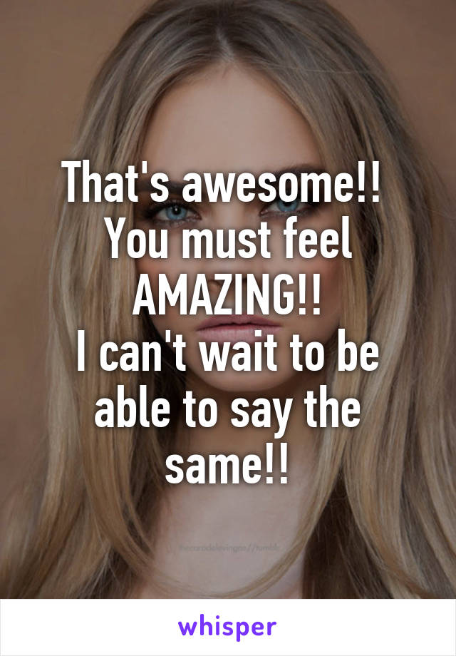 That's awesome!! 
You must feel AMAZING!!
I can't wait to be able to say the same!!