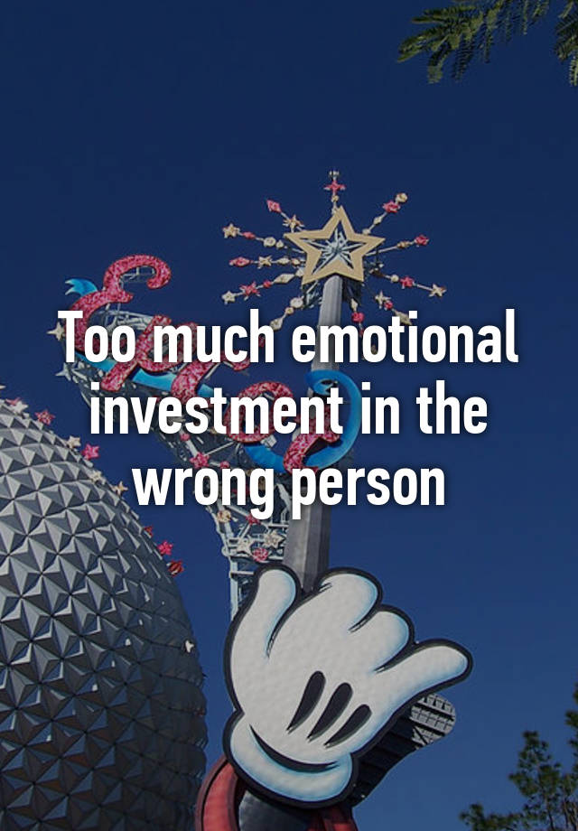 too-much-emotional-investment-in-the-wrong-person