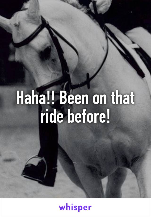 Haha!! Been on that ride before!