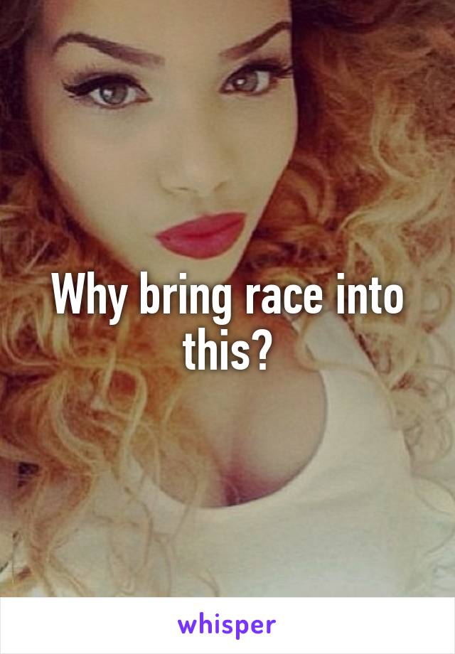 Why bring race into this?