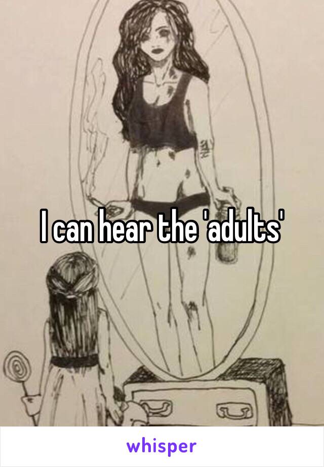 I can hear the 'adults'