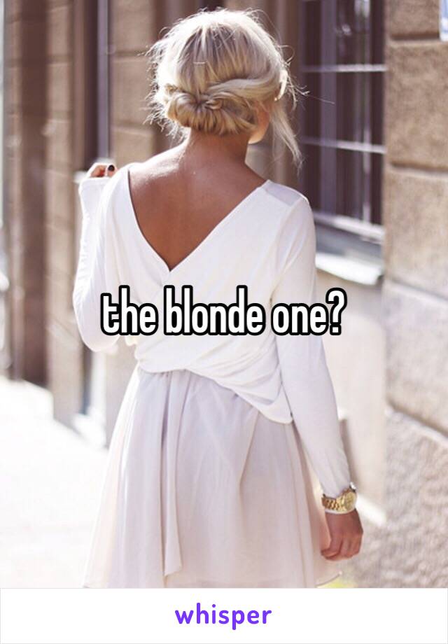 the blonde one?