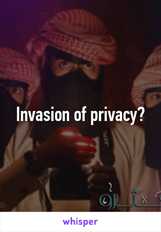 Invasion of privacy?