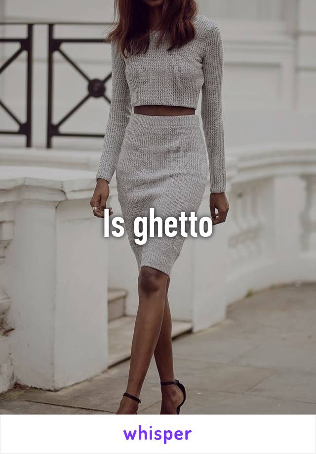 Is ghetto