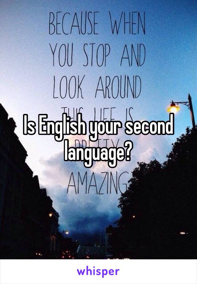 Is English your second language?