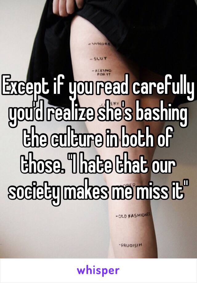 Except if you read carefully you'd realize she's bashing the culture in both of those. "I hate that our society makes me miss it"