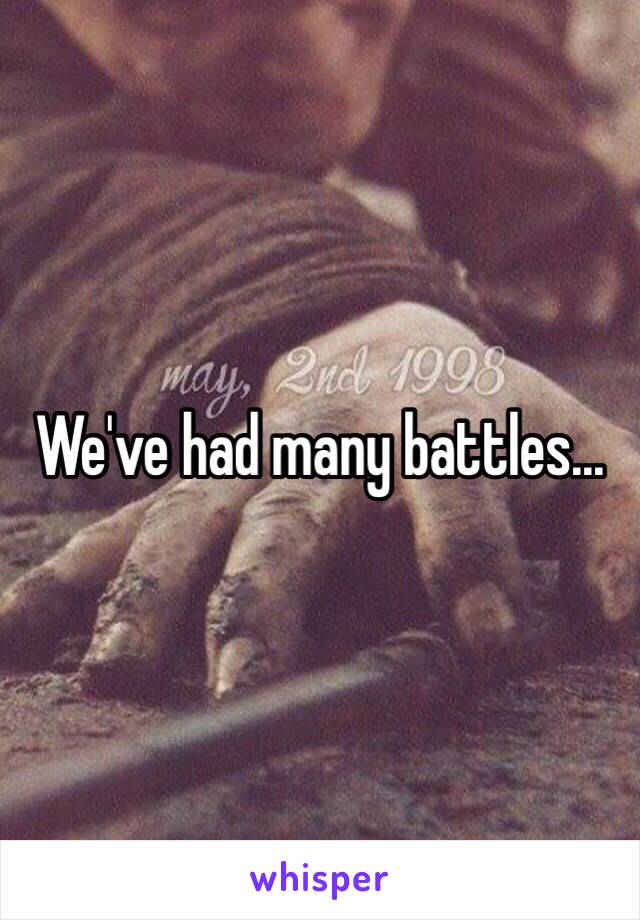 We've had many battles... 