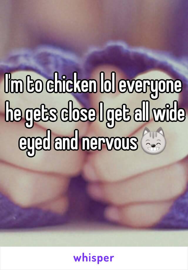 I'm to chicken lol everyone he gets close I get all wide eyed and nervous😸  