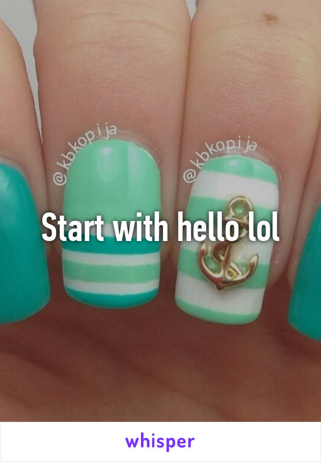 Start with hello lol