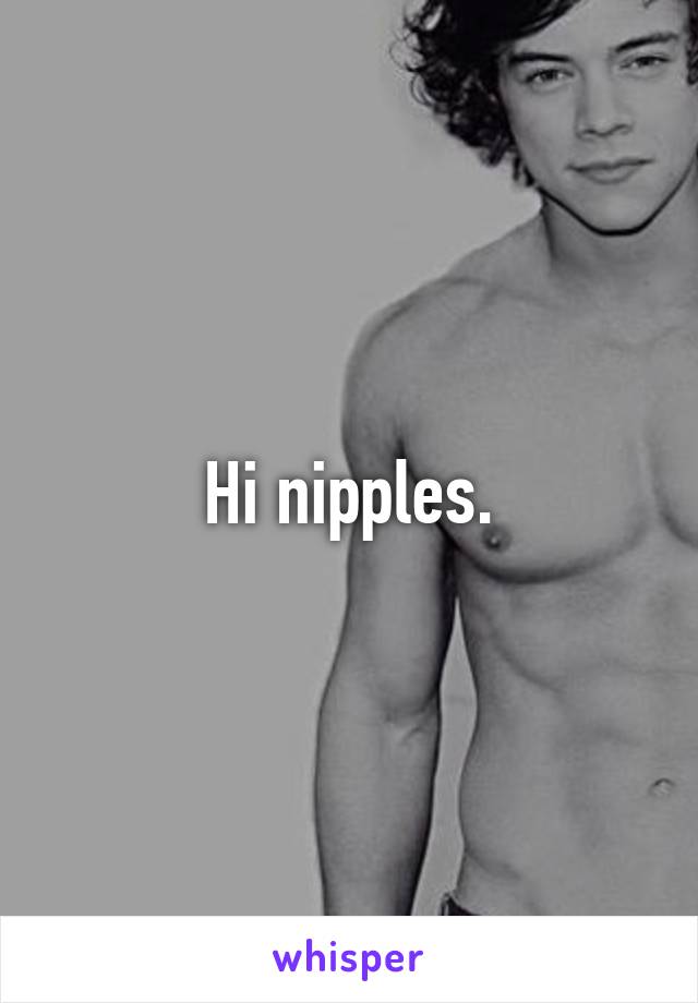 Hi nipples.