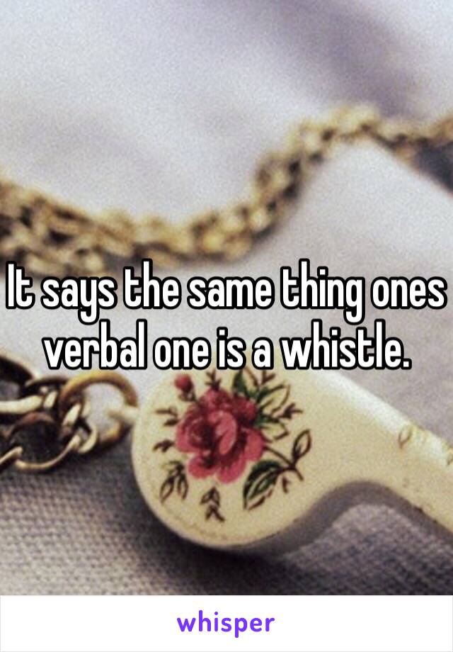 It says the same thing ones verbal one is a whistle. 