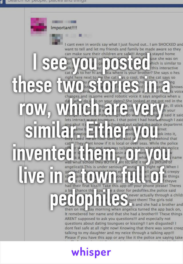 I see you posted these two stories in a row, which are very similar. Either you invented them, or you live in a town full of pedophiles.