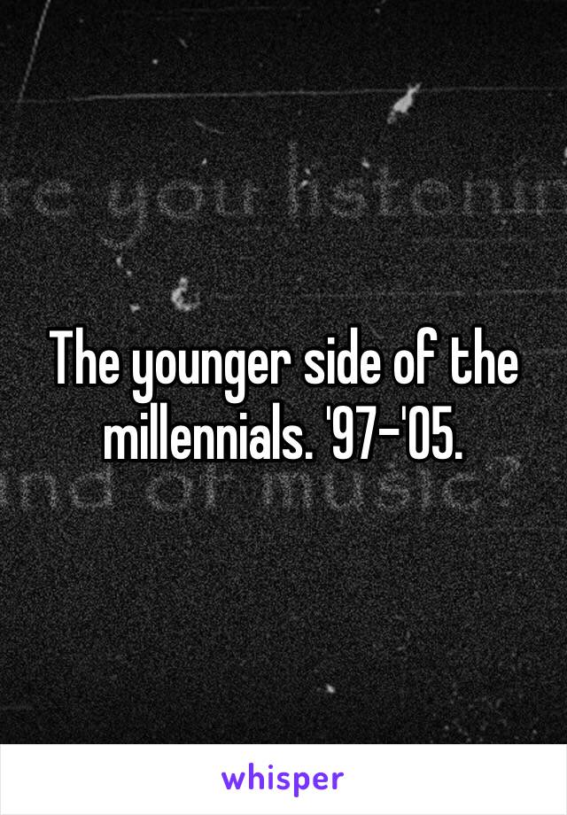 The younger side of the millennials. '97-'05. 