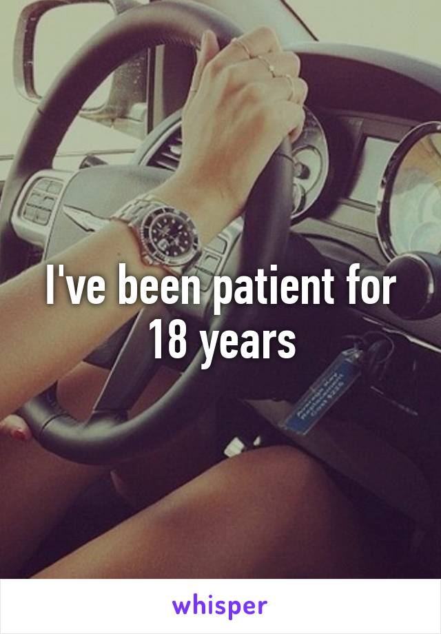 I've been patient for 18 years