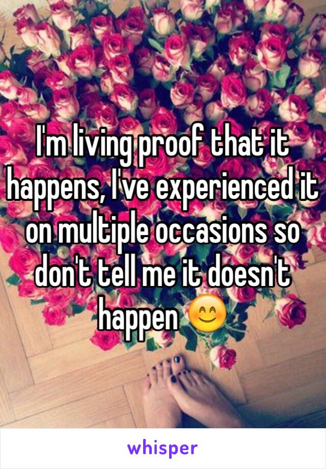 I'm living proof that it happens, I've experienced it on multiple occasions so don't tell me it doesn't happen 😊