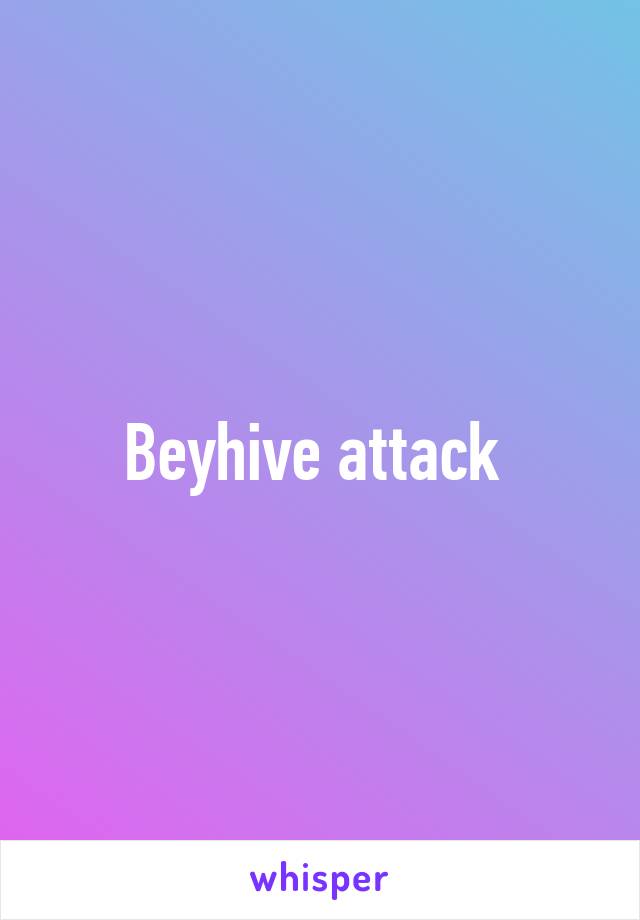 Beyhive attack 