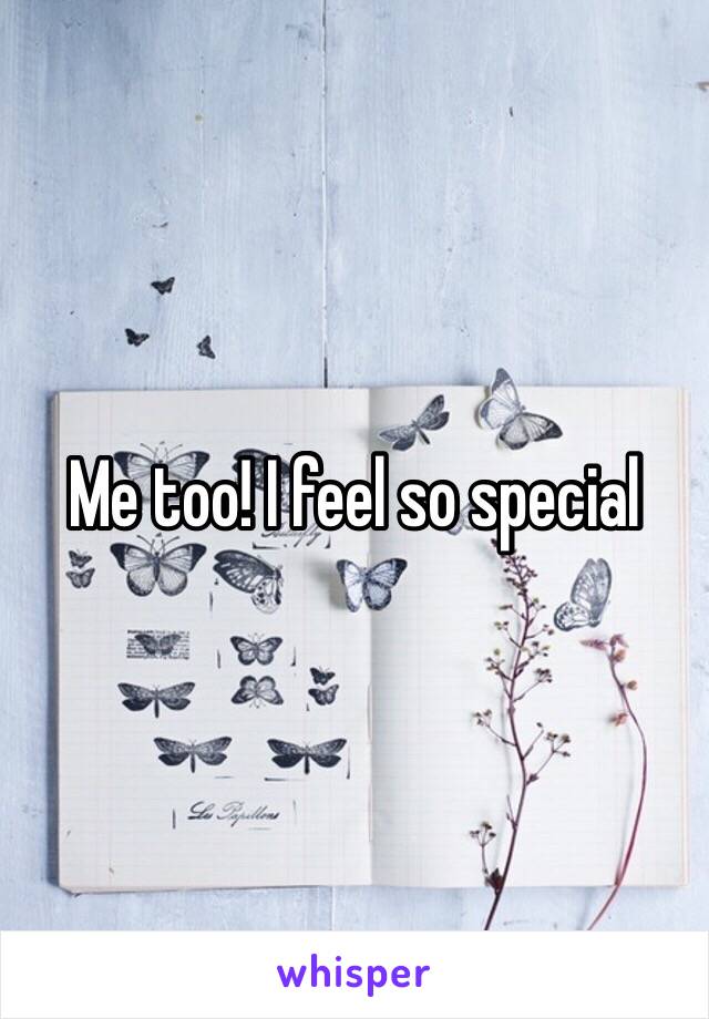 Me too! I feel so special 