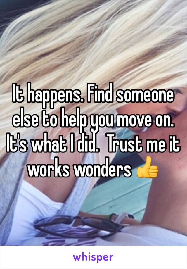 It happens. Find someone else to help you move on. It's what I did.  Trust me it works wonders 👍