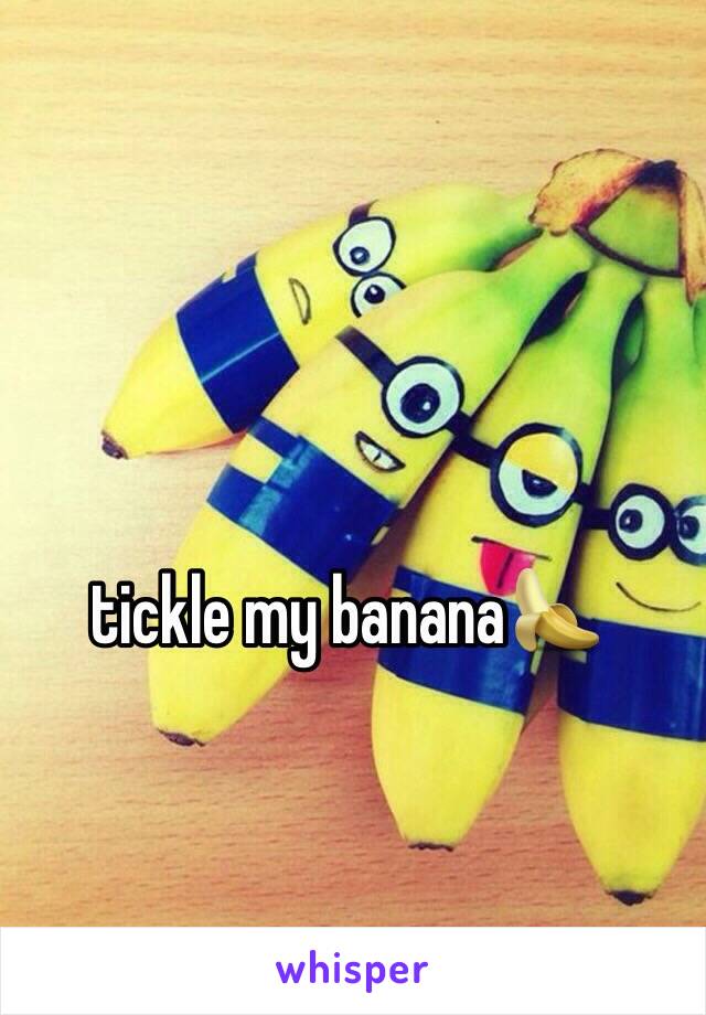 tickle my banana🍌 