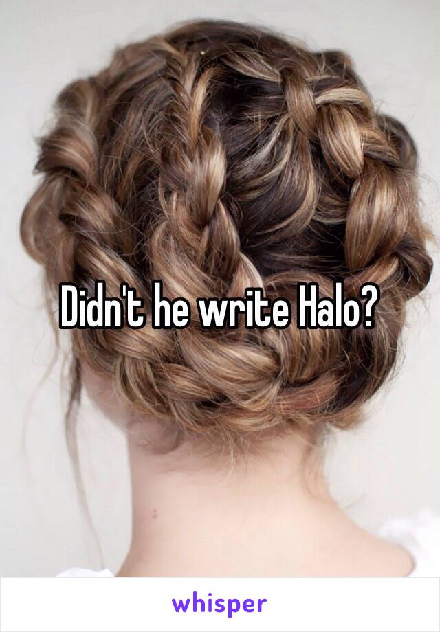 Didn't he write Halo?