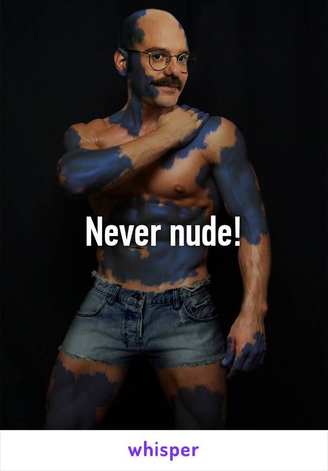 Never nude!