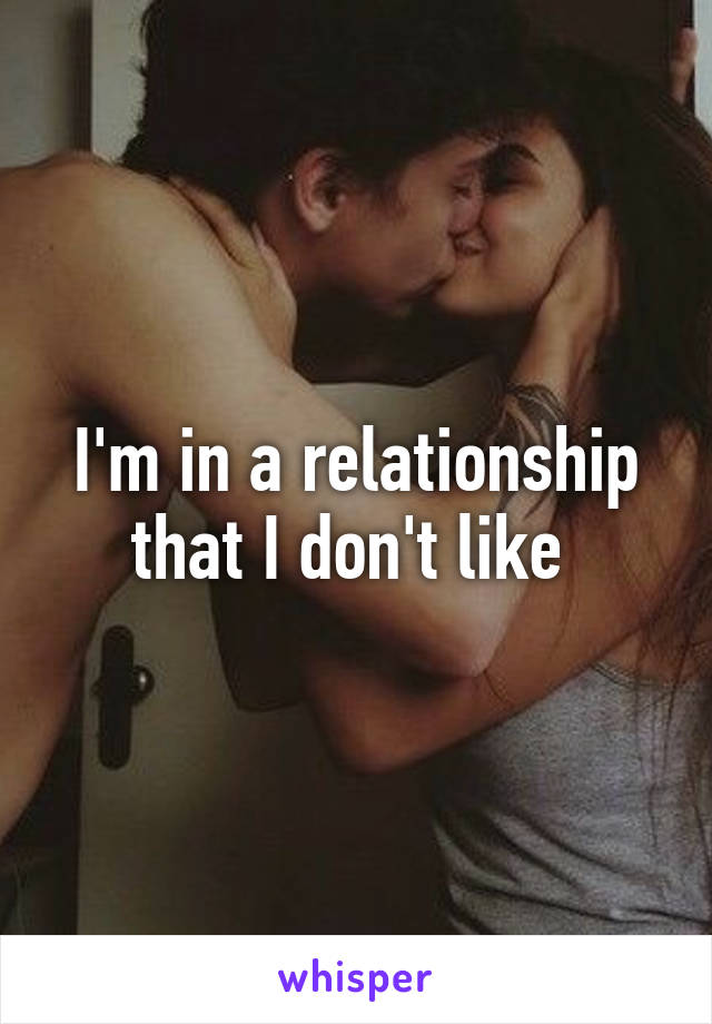 I'm in a relationship that I don't like 