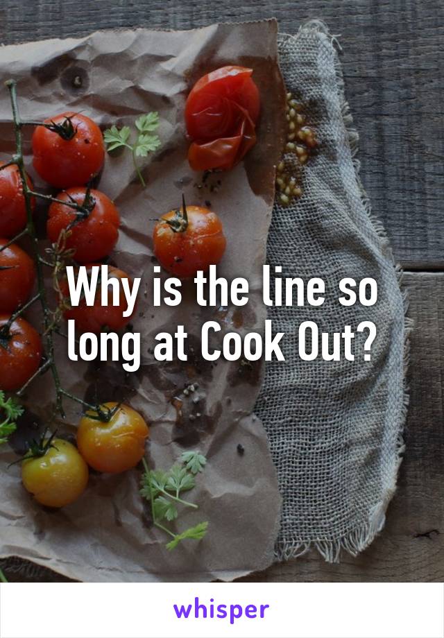 Why is the line so long at Cook Out?