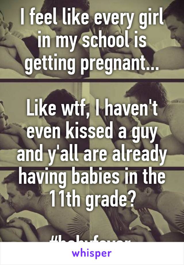 I feel like every girl in my school is getting pregnant...

Like wtf, I haven't even kissed a guy and y'all are already having babies in the 11th gradeðŸ˜‘

#babyfever 