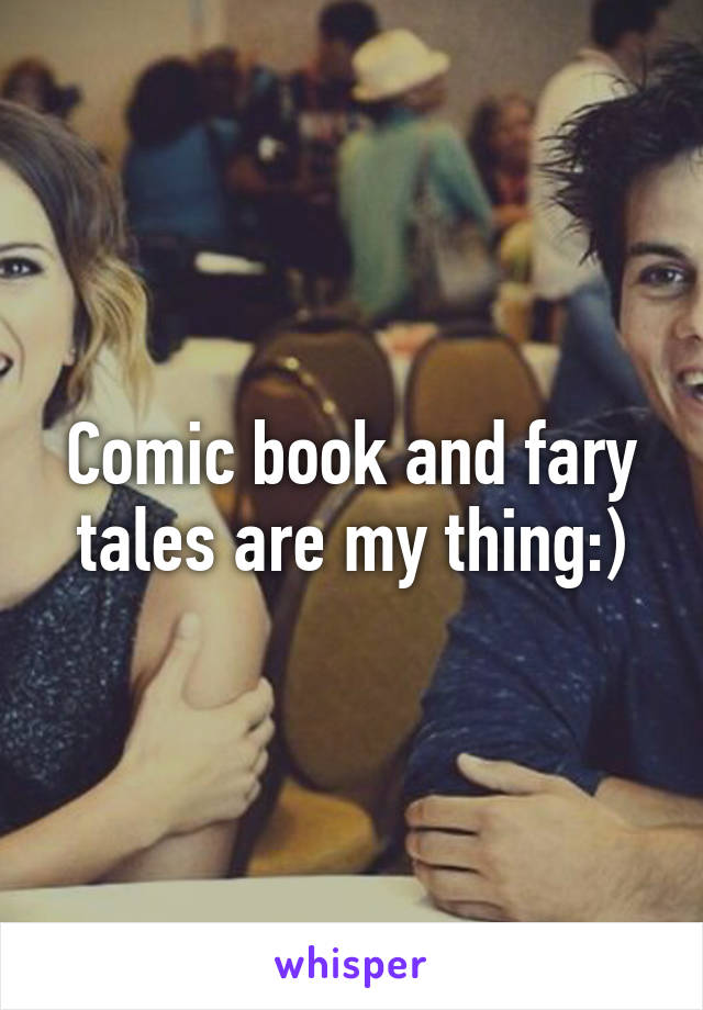 Comic book and fary tales are my thing:)