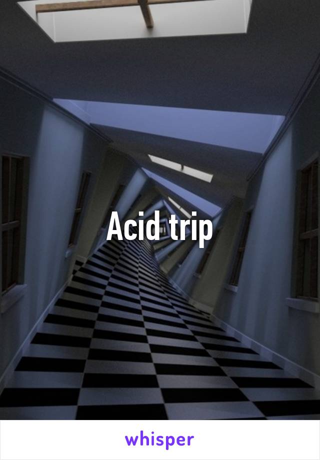 Acid trip