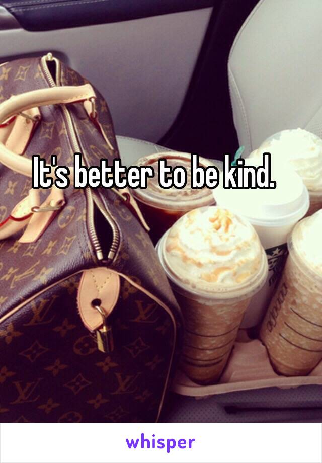 It's better to be kind.