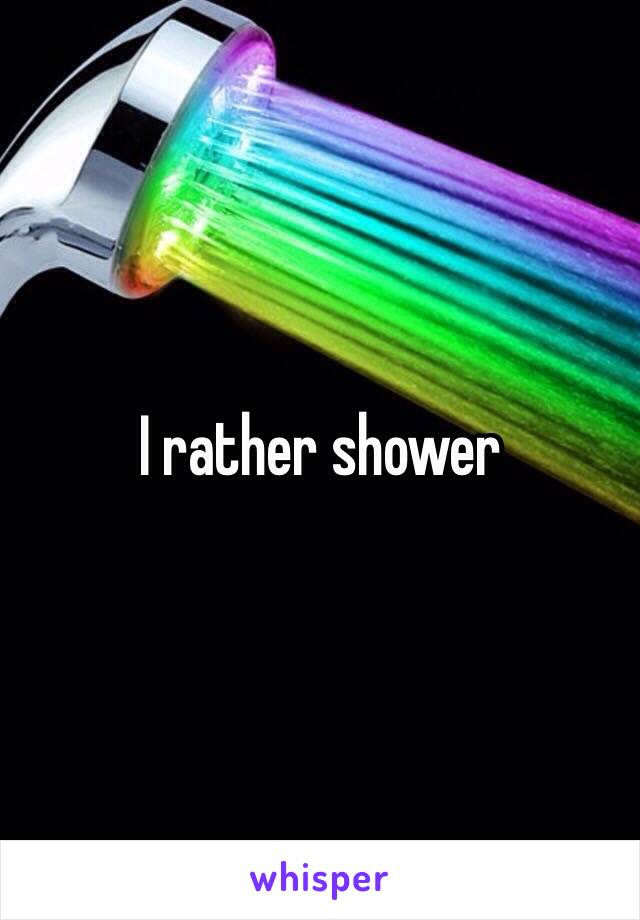 I rather shower