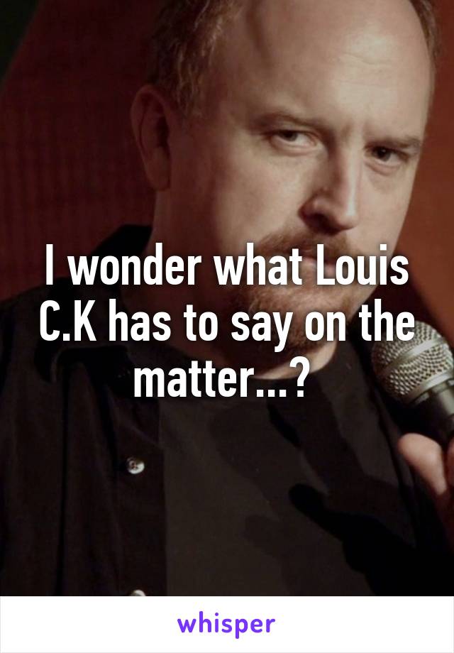 I wonder what Louis C.K has to say on the matter...? 