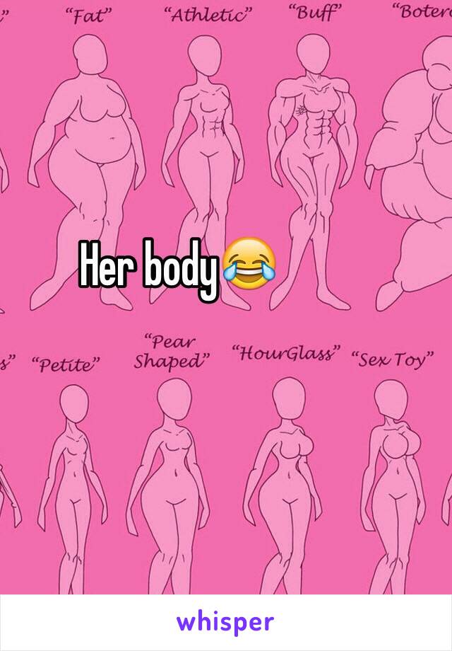 Her body😂