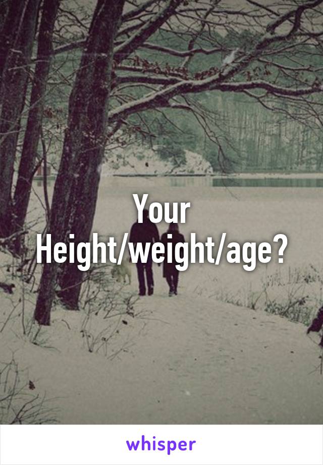 Your Height/weight/age?